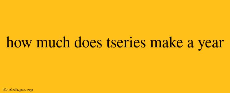 How Much Does Tseries Make A Year