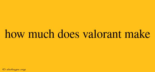 How Much Does Valorant Make