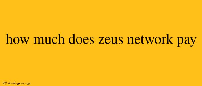 How Much Does Zeus Network Pay