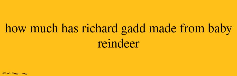 How Much Has Richard Gadd Made From Baby Reindeer