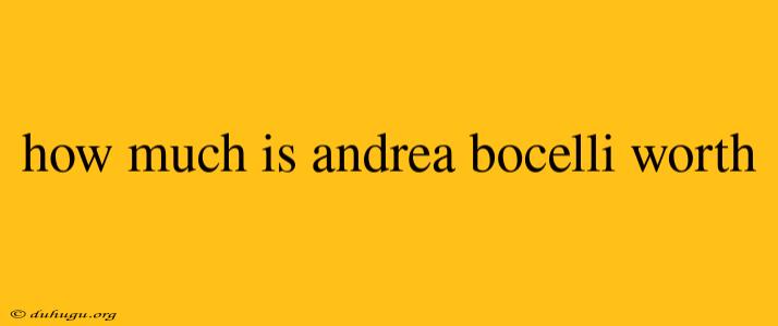 How Much Is Andrea Bocelli Worth