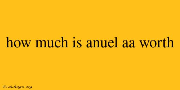 How Much Is Anuel Aa Worth