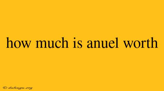 How Much Is Anuel Worth