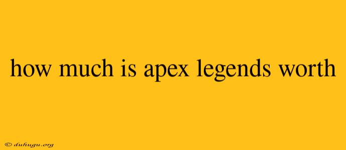 How Much Is Apex Legends Worth