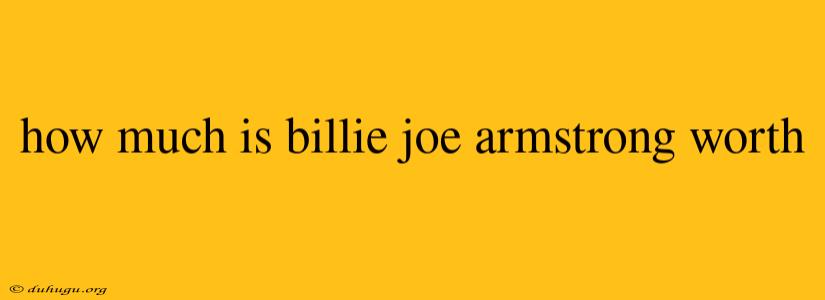 How Much Is Billie Joe Armstrong Worth