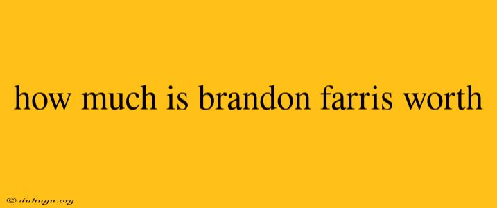 How Much Is Brandon Farris Worth