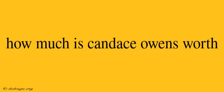 How Much Is Candace Owens Worth