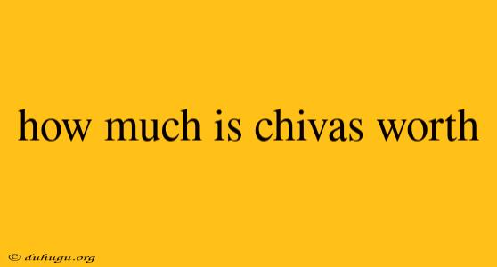 How Much Is Chivas Worth