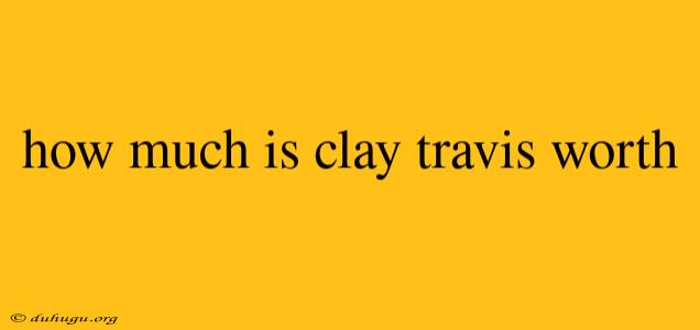 How Much Is Clay Travis Worth