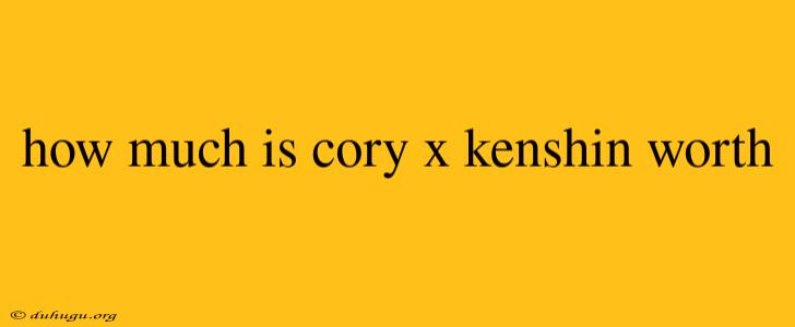 How Much Is Cory X Kenshin Worth