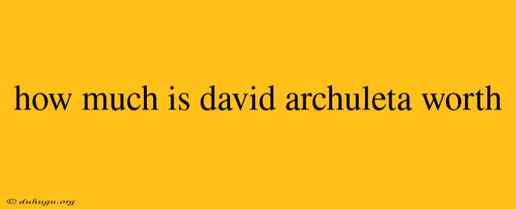 How Much Is David Archuleta Worth