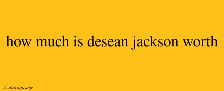 How Much Is Desean Jackson Worth