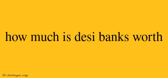 How Much Is Desi Banks Worth