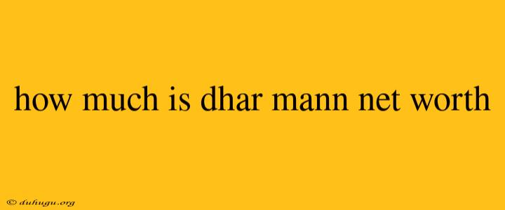 How Much Is Dhar Mann Net Worth