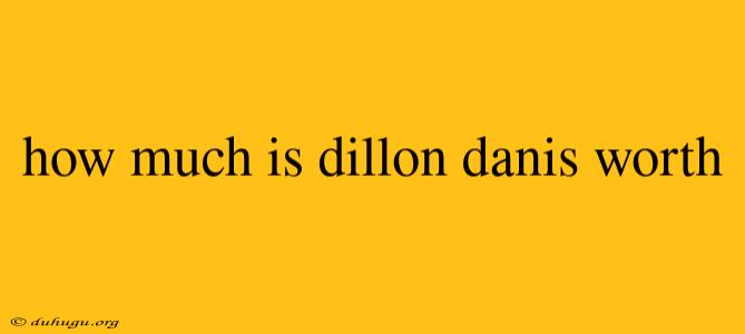 How Much Is Dillon Danis Worth