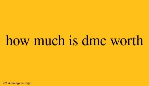 How Much Is Dmc Worth