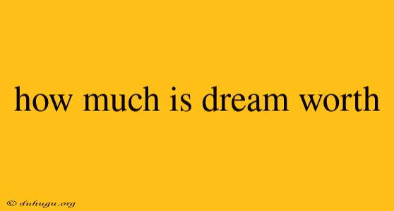 How Much Is Dream Worth