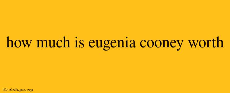 How Much Is Eugenia Cooney Worth