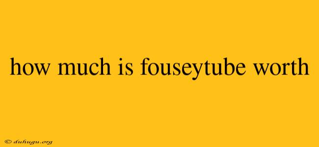 How Much Is Fouseytube Worth