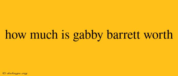 How Much Is Gabby Barrett Worth