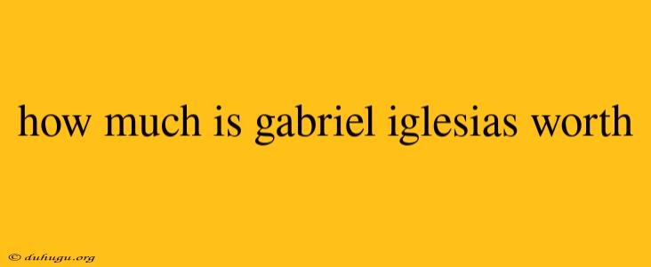 How Much Is Gabriel Iglesias Worth