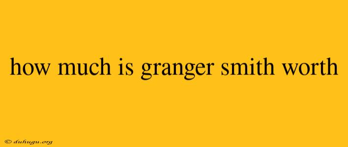 How Much Is Granger Smith Worth