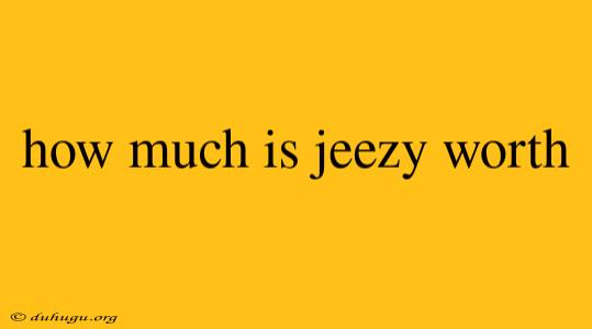 How Much Is Jeezy Worth