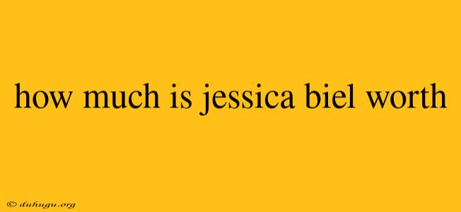 How Much Is Jessica Biel Worth