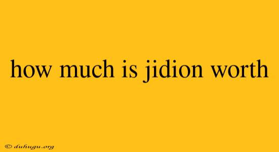 How Much Is Jidion Worth