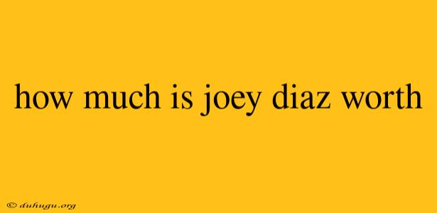 How Much Is Joey Diaz Worth