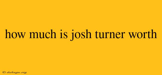 How Much Is Josh Turner Worth