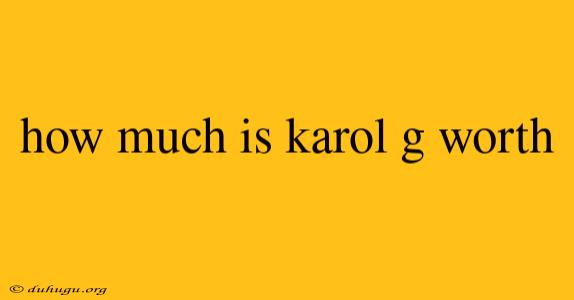 How Much Is Karol G Worth