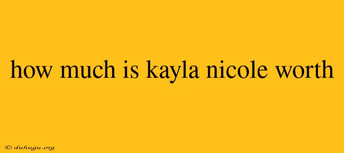 How Much Is Kayla Nicole Worth