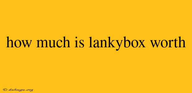 How Much Is Lankybox Worth