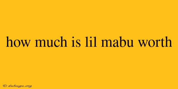 How Much Is Lil Mabu Worth