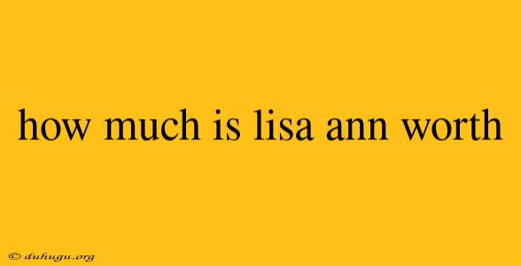 How Much Is Lisa Ann Worth