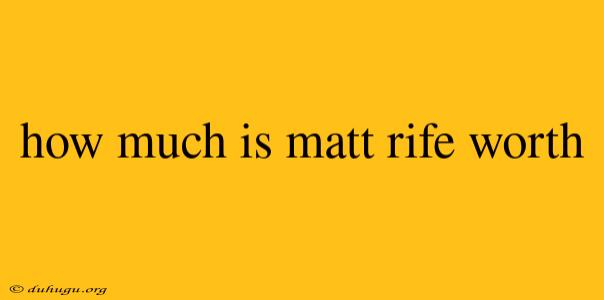 How Much Is Matt Rife Worth