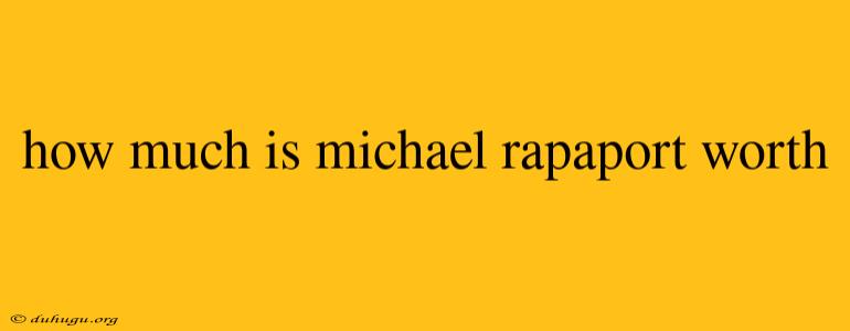 How Much Is Michael Rapaport Worth