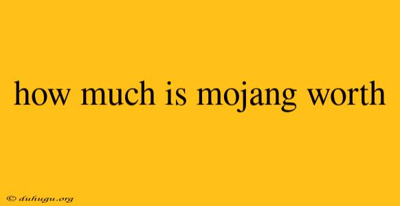 How Much Is Mojang Worth