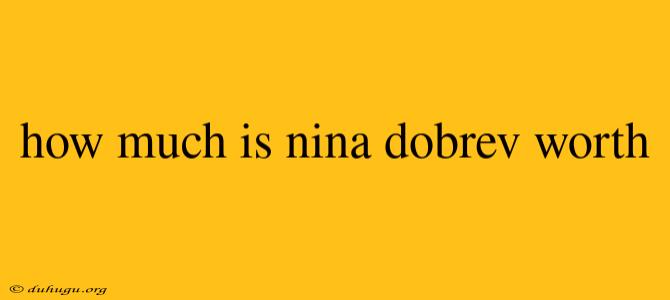 How Much Is Nina Dobrev Worth