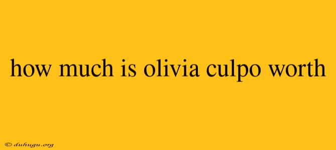 How Much Is Olivia Culpo Worth