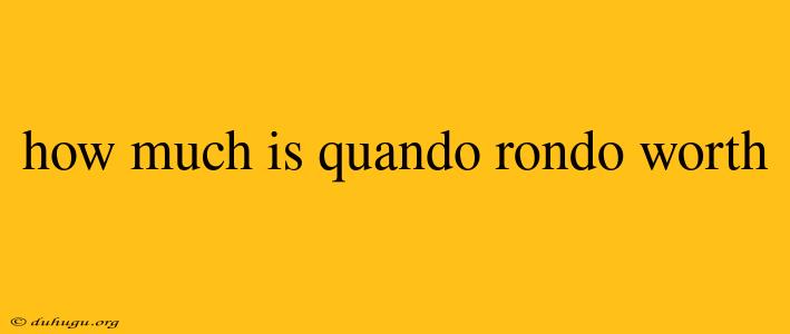 How Much Is Quando Rondo Worth