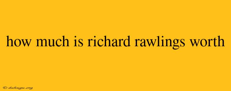 How Much Is Richard Rawlings Worth