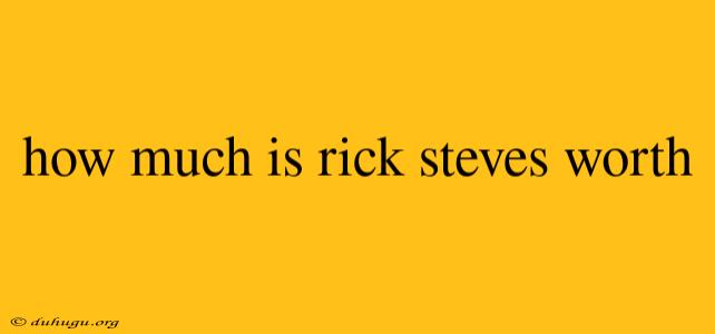 How Much Is Rick Steves Worth