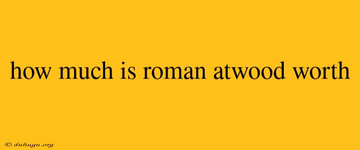 How Much Is Roman Atwood Worth