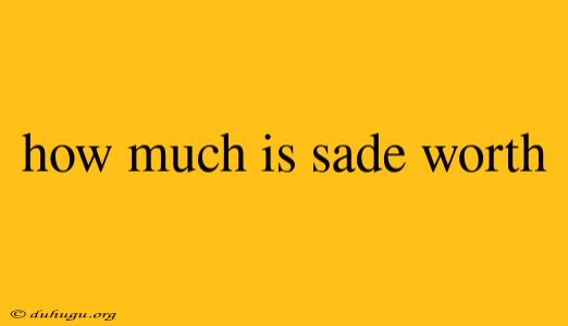 How Much Is Sade Worth