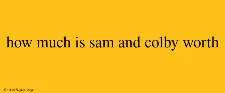 How Much Is Sam And Colby Worth