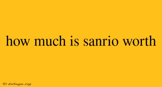 How Much Is Sanrio Worth