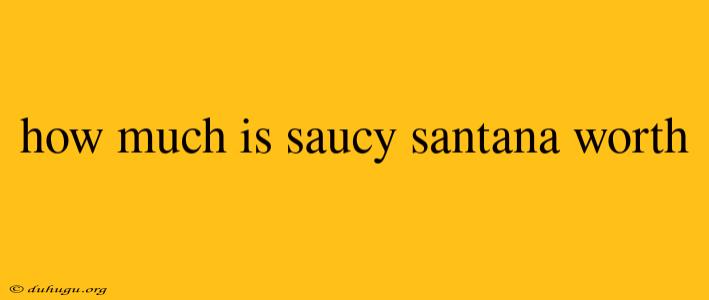 How Much Is Saucy Santana Worth