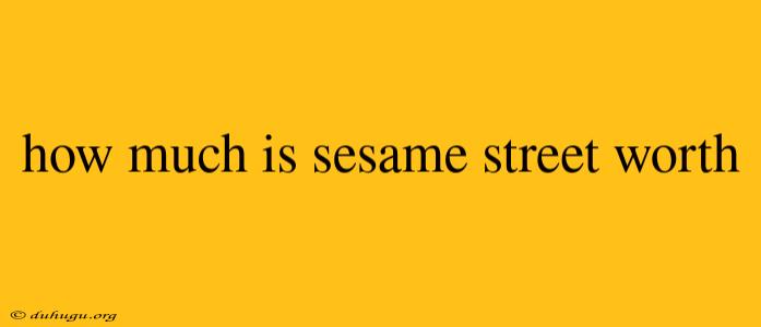 How Much Is Sesame Street Worth